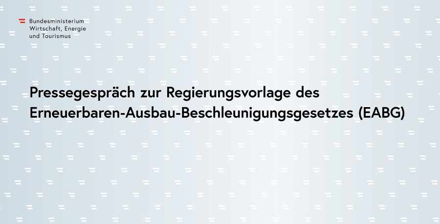 Pressegespräch zur Regierungsvorlage des Erneuerbaren-Ausbau-Beschleunigungsgesetzes (EABG)